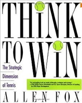 Think to Win: The Strategic Dimension of Tennis by Allen Fox
