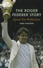 The Roger Federer Story: Quest for Perfection by Rene Stauffer