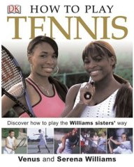 How to Play Tennis by Venus Williams, Serena Williams